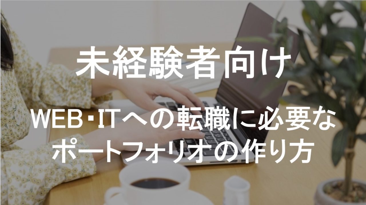 WEB・ITへの転職に必要なポートフォリオの作り方『未経験向け』